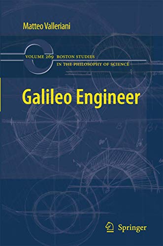 Galileo Engineer: 269 (Boston Studies in the Philosophy and History of Science, 269)