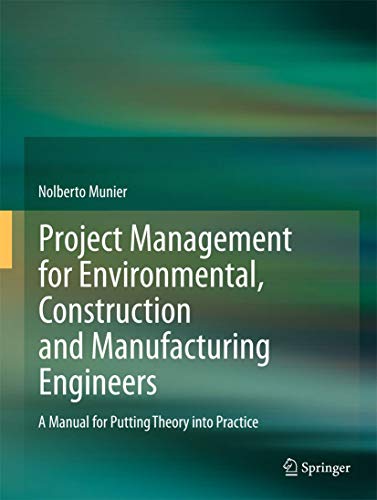 Project Management for Environmental, Construction and Manufacturing Engineers: A Manual for Putting Theory into Practice