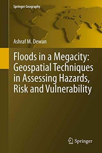Floods in a Megacity: Geospatial Techniques in Assessing Hazards, Risk and Vulnerability (Springer Geography)