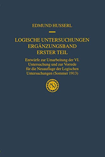 Logische Untersuchungen Ergänzungsband Erster Teil: Entwürfe zur Umarbeitung der VI. Untersuchung und zur Vorrede für die Neuauflage der Logischen ... Edmund Husserl – Gesammelte Werke, 20/1)