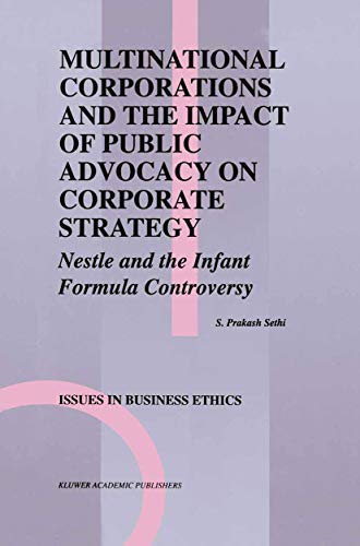 Multinational Corporations and the Impact of Public Advocacy on Corporate Strategy: Nestle and the Infant Formula Controversy (Issues in Business Ethics)