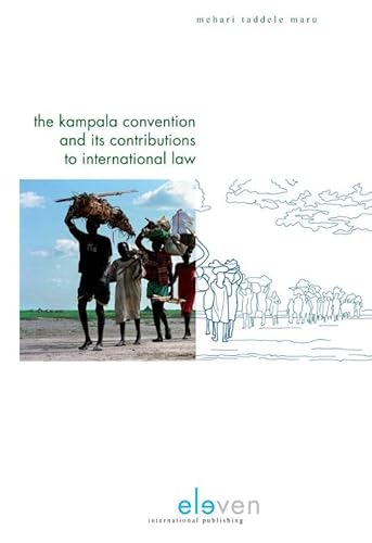 The Kampala Convention and Its Contributions to International Law: Legal Analyses and Interpretations of the African Union Convention for the Protection and Assistance of Internally Displaced Persons