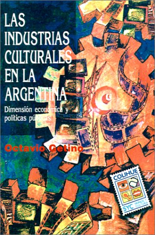 Las Industrias Culturales En La Argentina: Dimension Economica y Politicas Publicas (Spanish Edition)
