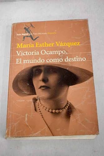 Victoria Ocampo: El Mundo Como Destino (Los Tres Mundos) (Spanish Edition)