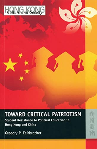 Toward Critical Patriotism – Student Resistance to Political Education in Hong Kong and China (Hong Kong Culture and Society)