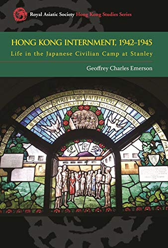 Hong Kong Internment, 1942–1945: Life in the Japanese Civilian Camp at Stanley (Royal Asiatic Society Hong Kong Studies Series)