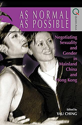As Normal As Possible: Negotiating Sexuality and Gender in Mainland China and Hong Kong