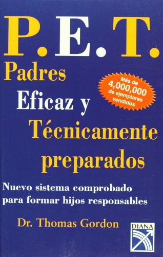 P.E.T. Padres Eficaz y tecnicamente preparados / P.E.T Parent Efectiveness Training: Nuevo Sistem Comprobado para formar Hijos Responsable / The Proven Program for Raising Responsible Children