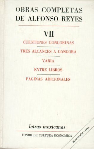 Obras Completas, VII: Cuestiones Gongorinas, Tres Alcances a Gongora, Varia, Entre Libros, Paginas Adicionales a Gongora, Varia (Letras Mexicanas)