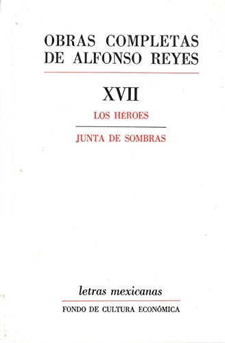 Obras Completas de Alfonso Reyes, Volume 17: Los Heroes/Junta de Sombras (Letras Mexicanas)