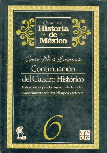 Continuacion del Cuadro historico, 6. Historia del emperador Agustin de Iturbide y establecimiento de la republica popular federal (Spanish Edition)
