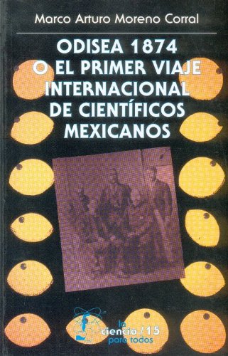 Odisea 1874 o el primer viaje internacional de cientificos mexicanos (Spanish Edition)