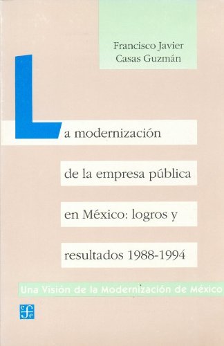 La modernización de la empresa pública en México: logros y resultados 1988-1994 (Una vision de la modernizacion de Mexico) (Spanish Edition)