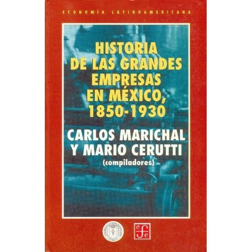 Historia de las grandes empresas en Mexico, 1850-1930/ History of Great Business in Mexico, 1850-1930