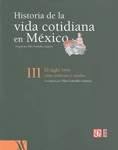 Historia De La Vida Cotidiana En Mexico: El Siglo XVIII: Entre Tradicion Y Cambio (3)