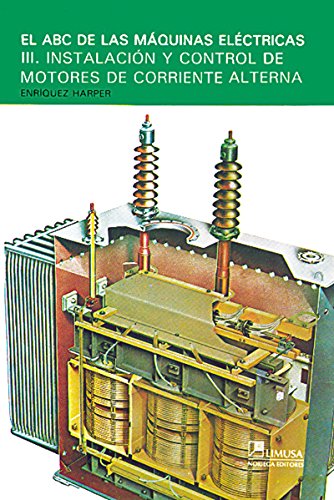 El ABC De Las Maquinas Electricas/ the ABC of Electric Machines: Instalacion Y Control De Motores De Corriente Alterna/ Installation and Control of Motors of Alternative Current