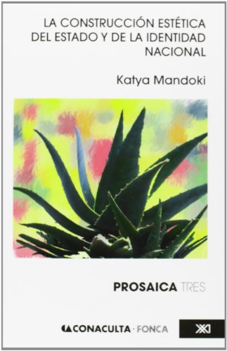 La Construccion Estetica del Estado y de la Identidad Nacional/ The Aesthetic Construction of the State and of National Identity: Prosaica III (Spanish Edition)