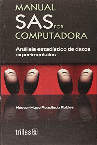Manual sas por computadora: Analisis Estadistico De Datos Experimentales/ Experimental Analysys of Statistical Data (Spanish Edition)