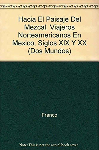 Hacia El Paisaje Del Mezcal: Viajeros Norteamericanos En Mexico, Siglos XIX Y XX (DOS Mundos)