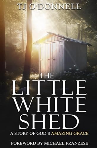 The Little White Shed: A Story of God's Amazing Grace