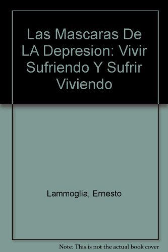 Las Mascaras De LA Depresion: Vivir Sufriendo Y Sufrir Viviendo