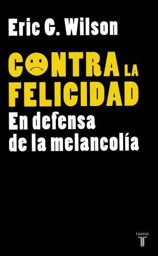 Contra la felicidad. En defensa de la melancolía (Spanish Edition)