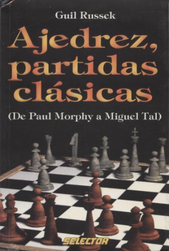 Ajedrez, Partidas Clasicas / Chess Classic Games: De Paul Morphy a Miguel Tal / from Paul Morphy to Miguel Tal)