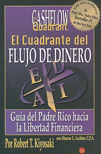 El Cuadrante del Flujo de Dinero: Guia del Padre Rico Hacia la Libertad Financiera = The Cashflow Quandrant (Rich Dad)
