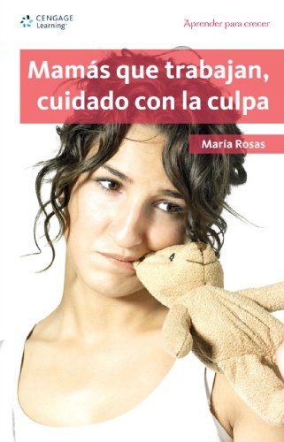 Mamas que trabajan, cuidado con la culpa/ Working Mothers, Be Careful of the Guilt (Aprender para crecer/ Learning for Growth) (Spanish Edition)