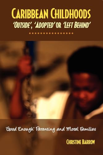 Caribbean Childhoods Outside , Adopted or Left Behind Good Enough Parenting and Moral Families