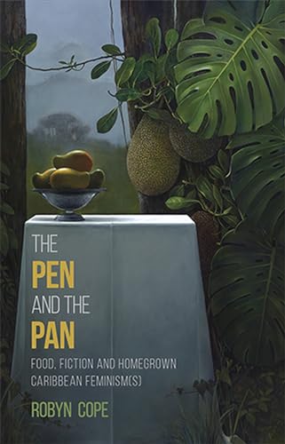 The Pen and the Pan: Food, Fiction and Homegrown Caribbean Feminism(s)
