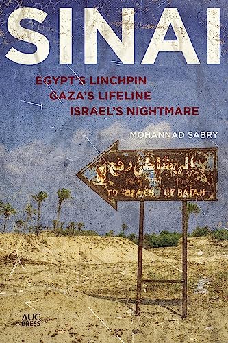 Sinai: Egypt's Linchpin,Gaza's Lifeline, Israel's Nightmare