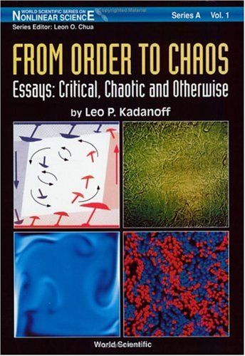 From Order To Chaos - Essays: Critical, Chaotic And Otherwise:: Essays, Critical, Chaotic and Otherwise - The Collected Works of Leo P.Kadanoff (World ... A, Monographs and Treatises ; V., Band 1)