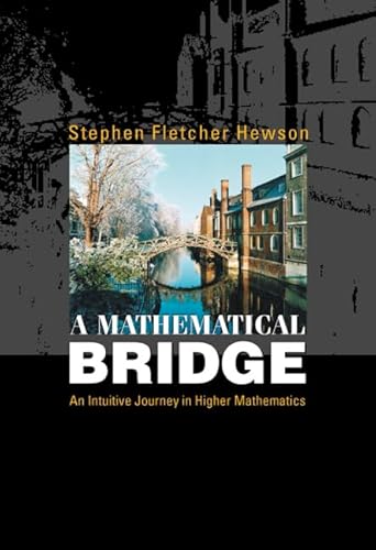 MATHEMATICAL BRIDGE, A: AN INTUITIVE JOURNEY IN HIGHER MATHEMATICS