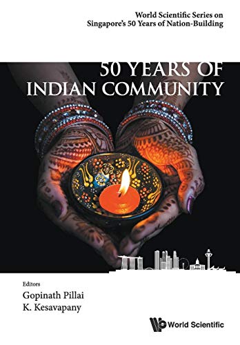 50 Years Of Indian Community In Singapore (World Scientific Singapore's 50 Years of Nation-Building)
