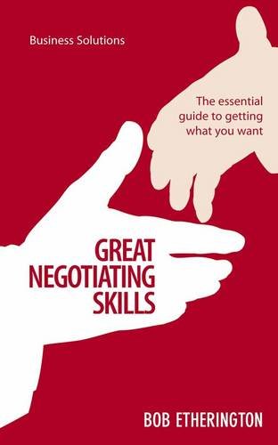 Great Negotiating Skills: The Essential Guide To Getting What You Want (Business Solutions)
