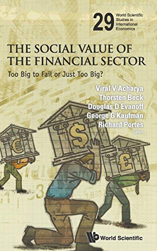 SOCIAL VALUE OF THE FINANCIAL SECTOR, THE: Too Big to Fail or Just Too Big? (World Scientific Studies in International Economics, 29, Band 29)