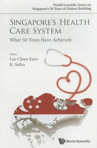 Singapore's Health Care System: What 50 Years Have Achieved (World Scientific Singapore's 50 Years of Nation-Building)