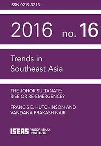 The Johor Sultanate: Rise or Re-Emergence? (Trends in Southeast Asia)