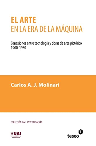 El arte en la era de la máquina: Conexiones entre tecnología y obras de arte pictórico. 1900-1950 (Spanish Edition)