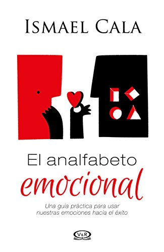 El analfabeto emocional/ The Emotional Illiterate: Una Guía Práctica Para Usar Nuestras Emociones Hacia El Éxito/ a Practical Guide to Using Our Emotions Towards Success (Spanish Edition)