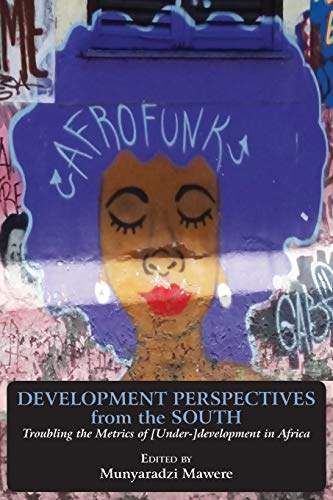 Development Perspectives from the South: Troubling the Metrics of [Under-]development in Africa