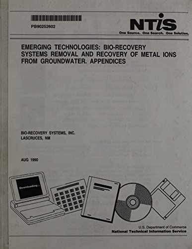 Emerging Technologies Bio Recovery System Removal and Recovery of Metal Ions from Groundwater/Order No. Pb90-252 (5941 Abs)
