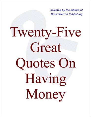 Twenty-Five Great Quotes On Having Money -- Happiness Versus Wealth