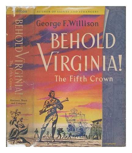 Behold Virginia: the fifth crown: Being the trials, adventures & disasters of the first families of Virginia, the rise of the grandees & the eventual ... the common & uncommon sort in the Revolution