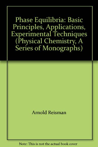 Phase equilibria: basic principles, applications, experimental techniques (Physical chemistry, a series of monographs)