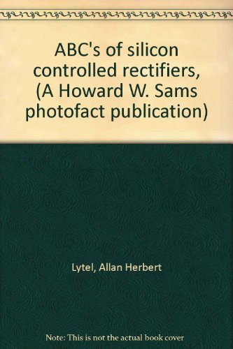 ABC's of silicon controlled rectifiers, (A Howard W. Sams photofact publication)