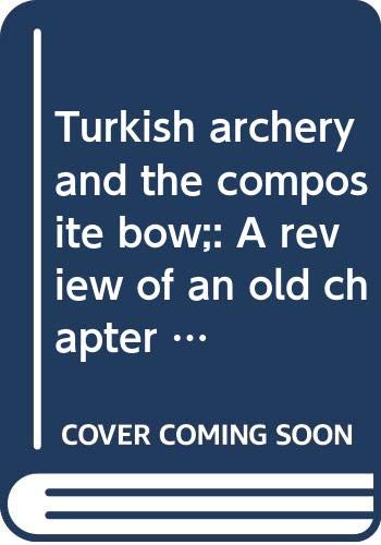 Turkish archery and the composite bow;: A review of an old chapter in the chronicles of archery and a modern interpretation