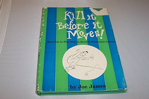 Kill it before it moves!: How not to play golf in several humorous lessons