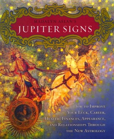 Madalyn Aslan's Jupiter Signs : How to Improve Your Luck, Career, Health, Finance, Appearance, and Relationships through the New Astrology
